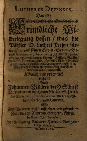 Lutherus defensus, Das ist: Gründliche Widerlegung dessen, was die Päbstler D. Lutheri Person fürwerffen, von seinen Eltern, Geburt, Beruff, Ordination ...
