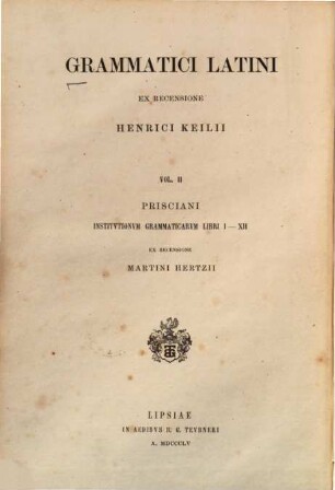 Prisciani grammatici Caesariensis institutionum grammaticarum libri XVIII. 1, Libros I - XII continens