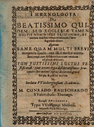 Threnologia De Beatissimo Quidem; Sed Ecclesiae Tamen Multis Nominibus Tristissimo, Et cantum non hoc tempore ominoso Theologorum obitu ...