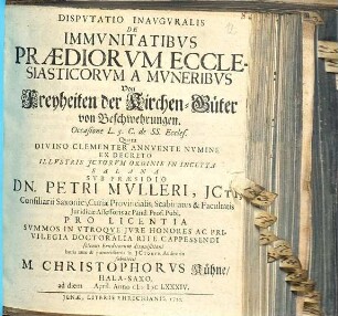 Disputatio inauguralis de immunitatibus praediorum ecclesiasticorum a muneribus : Von Freyheiten der Kirchen-Güter von Beschwehrungen