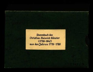 Stammbuch Christian Heinrich Günzler : geb. 1758 in Stuttgart, gest. 1842 ebenda, Student in Tübingen 1776, zuletzt Oberamtmann von Nürtingen; Regierungsrat, erster Ehrenbürger der Stadt Stuttgart