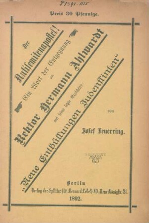 Der Antisemitenapostel! : Ein Wort der Entgegnung an Rektor Hermann Ahlwardt auf seine letzte Broschüre: "Neue Enthüllungen Judenflinten"