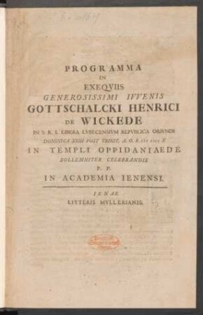 Programma In Exequiis Generosissimi Iuvenis Gottschalcki Henrici De Wickede In S.R.I. Libera Lvbecensivm Repvblica Orivndi Dominica XXIII Post Trinit. ...