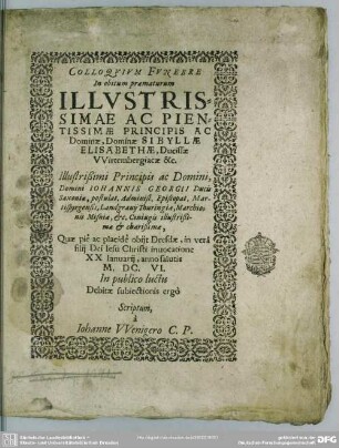 Colloqvivm Fvnebre In obitum praematurum Illvstrissimae Ac Pientissimae Principis Ac Dominae, Dominae Sibyllae Elisabethae, Ducissae VVirtembergiacae ... Quae pie ac placide obijt Dresdae, in vera filij Dei Iesu Christi inuocatione XX Ianuarij, anno salutis M.DC.VI.