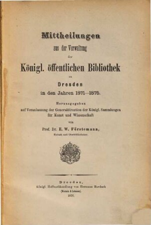 Mittheilungen aus der Verwaltung der Königlichen Öffentlichen Bibliothek zu Dresden : in d. Jahren .., 1871/75 (1876)
