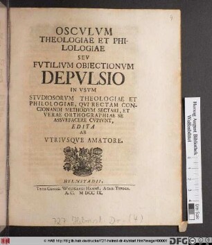 Oscvlvm Theologiae Et Philologiae Sev Fvtilivm Obiectionvm Depvlsio In Vsvm Stvdiosorvm Theologiae Et Philologiae, Qvi Rectam Concionandi Methodvm Sectari, Et Verae Orthographiae Se Assvefacere Cvpivnt : Edita Ab Vtrivsqve Amatore