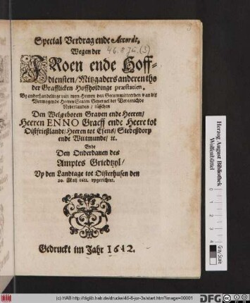 Special Verdrag ende Accordt, Wegen der Froen ende Hoffdiensten/ Mitzgaders anderentho der Grafflicken Hoffholdinge praestatien, By onderhandelinge van myn Heeren ... Staten Generael der Vereenichde Nederlanden : tüsschen Den ... Heeren Enno Graeff ende Heere tot Oistfrießlandt ... Ende den Onderdanen des Amptes Griedtzyl/ Up den Landtage tot Oisterhusen den 20. Maii 1611. upgerichtet