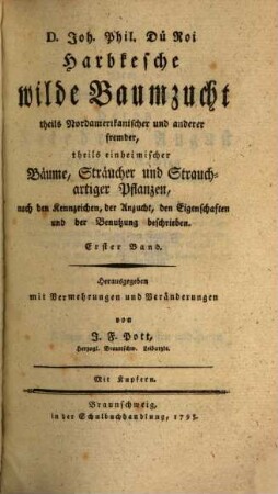 D. Joh. Phil. Dü Roi Harbkesche wilde Baumzucht theils Nordamerikanischer und anderer fremder, theils einheimischer Bäume, Sträucher und Strauchartiger Pflanzen, nach den Kennzeichen, der Anzucht, den Eigenschaften und der Benutzung beschrieben, Erster Band