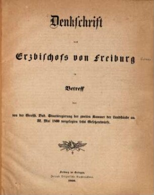Denkschrift des Erzbischofs von Freiburg in Betreff der von der Großh. Bad. Staatsregierung der zweiten Kammer der Landstände am 22. Mai 1860 vorgelegten sechs Gesetzentwürfe