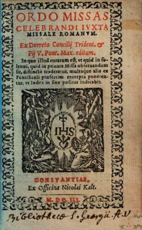 Ordo Missas Celebrandi Ivxta Missale Romanvm : Ex Decreto Concilij Trident. Et Pij V. Pont. Max. editum ; In quo illud curatum est, vt quid in solenni, quid in priuata Missa obseruandum sit, distinctè traderetur ...