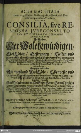 Acta & Actitata coram augustissimo Holsatiae iudicio Provinciali Processu Compromissario Ventilata. Nec Non Consilia, sive Responsa Iureconsultorum ... In Sachen Der ... Herrn Wolffen, Herrn Casparn Rittern, und Friederichen Gebrüdern von Buchwald ... Entgegen und wider Die ... Christoff Pogwischen, und Herrn Martinum von der Meden ... Nunmehr Den ... Herrn Christian Pentzen, Reichsgraffen ... Beklagte anders Theils : In puncto Restituendae Dominis Actoribus Secundo Gradu institutis ex Testamento ...