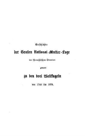 Geschichte der Großen National-Mutter-Loge der Preußischen Staaten genannt zu den drei Weltkugeln von 1740 bis 1874