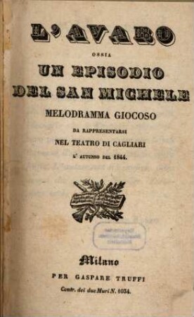L' avaro ossia Un episodio del San Michele : melodramma giocoso ; da rappresentarsi nel Teatro di Cagliari l'autunno del 1844