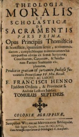 Theologiae Moralis Et Scholastica De Sacramentis Pars ... : Opus Principiis Thomisticis & Scotisticis, quantum licuit, accommodatum, complectensque ..., 1