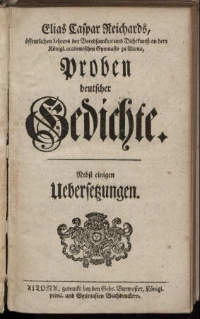 Elias Caspar Reichards, öffentlichen Lehrers der Beredsamkeit und Dichtkunst an dem Königl. academischen Gymnasio zu Altona, Proben deutscher Gedichte : Nebst einigen Uebersetzungen