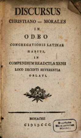 Discursus Christiano-Morales In Odeo Congregationis Latinae Habiti, In Compendium Readcti, & Xenii Loco Decenti Reverentia Oblati