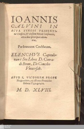 Ioannis Calvini In Acta Synodi Tridentinæ Censura, & eiusdem Breuis Confutatio, circa duas præcipuè calumnias : Elenchvs Capitulorum e Sex Libris D. Conradi Bruni, De Concilio Vniuersali