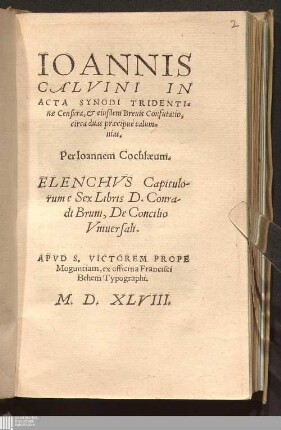 Ioannis Calvini In Acta Synodi Tridentinæ Censura, & eiusdem Breuis Confutatio, circa duas præcipuè calumnias : Elenchvs Capitulorum e Sex Libris D. Conradi Bruni, De Concilio Vniuersali