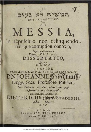 [...] Sive De Messia, in sepulchro non relinquendo, nullique corruptioni obnoxio, Super vaticinium Psalm. XVI. v. 10. Dissertatio