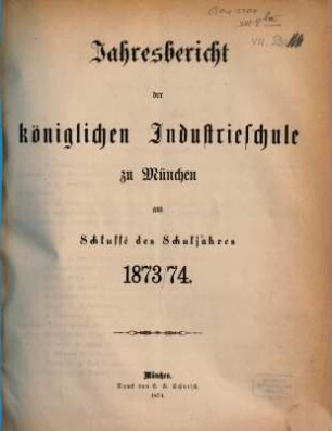 Jahresbericht der Königlichen Industrieschule zu München. 1873/74 (1874)