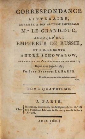 Correspondance littéraire : adressée a son altesse impériale M. le grand-duc, aujourd'hui Empereur de Russie, et a M. le comte André Schowalow, chambellan de l'Impératrice Catherine II, depuis 1774 jusqu'à 1789. 4