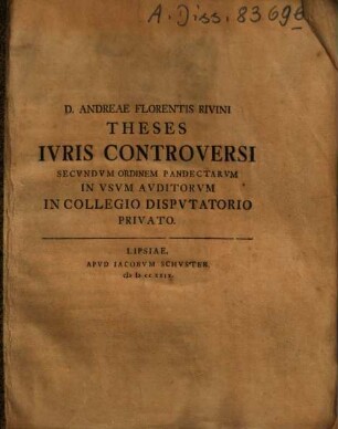 D. Andreae Florentis Rivini Theses Ivris Controversi Secvndvm Ordinem Pandectarvm : In Vsvm Avditorvm In Collegio Dispvtatorio Privato