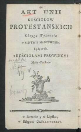 Unions-Acte derer in dem Herzogthum Masuren sich befindenden Protestantischen Gemeinden beyder Confessionen, mit denen Gemeinden der Provinz Klein-Polen