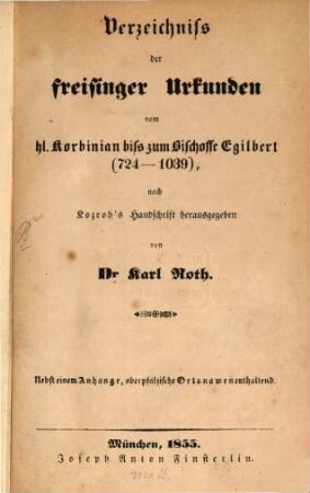 Verzeichniß der Freisinger Urkunden vom hl. Korbinian biß zum Bischoffe Egilbert : (724 - 1039) ; nebst einem Anhange, oberpfälzische Ortsnamen enthaltend