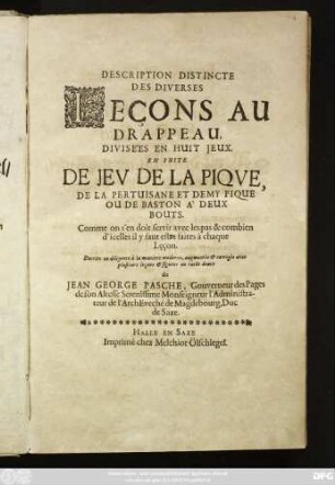 Description Distincte Des Diverses Leçons Au Drappeau : Divi'ees En Hiut Jeux. En Suite De Jev De La Pique, De La Pertuisane Et Demy Pique Ou De Baston À Deux Bouts. Comme on s'en doit servir avec les pas & combien d' icelles il y faut estre faites à chaque Leçon