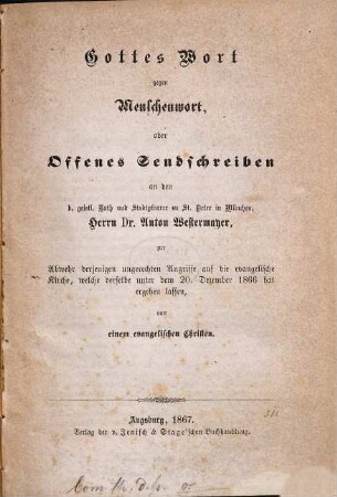 Gottes Wort gegen Menschenwort : oder offenes Sendschreiben an den k. geistl. Rath und Stadtpfarrer zu St. Peter in München, Herrn Dr. Anton Westermayer, zur Abwehr derjenigen ungerechten Angriffe auf die evangelische Kirche, welche derselbe unter dem 20. Dezember 1866 hat ergehen lassen