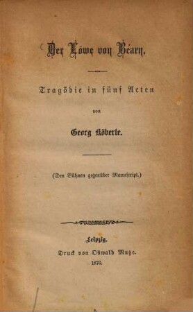 Der Löwe von Bèarn : Tragöden in fünf Acten von Georg Koeberle. (Den Bühnen gegeüber Manuscript.)