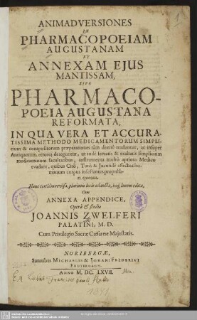 Animadveriones In Pharmacopoeiam Augustanam Et Annexam Eius Mantissam : Sive Pharmacopoeia Augustana Reformata, In Qua Vera Et Accuratissima Methodo Medicamentorum Simplicium & compositorum praeparationes ... traduntur ...