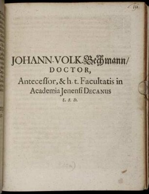 Johann Volk. Bechmann/ Doctor, Antecessor, & h. t. Facultatis in Academia Jenensi Decanus L. S. D.