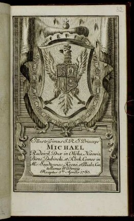 Illustrissimus S.R.I. Princeps Michael Radzivil, Dux in Olijka, Nieswiz, Birze, Dubincki, et Kleck, Comes in Mir, Szydtowiec, Kroze, et Biala, Castellanus Wildensis. Receptus 5.ta Aprilis 1763