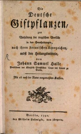 Die Deutsche Giftpflanzen, zur Verhütung der tragischen Vorfälle in den Haushaltungen, nach ihren botanischen Kennzeichen : nebst den Heilungsmitteln, [1]