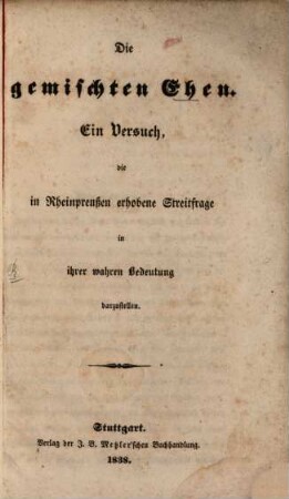Die gemischten Ehen : Ein Versuch die in Rheinpreußen erhobene Streitfrage in ihrer wahren Bedeutung darzustellen