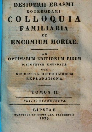 Desiderii Erasmi Roterodami Colloquia familiaria et encomium moriae : ad optimarum editionum fidem diligenter emendata, cum succincta difficiliorum explanatione. 2
