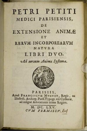 Petri Petiti Medici Parisiensis, De Extensione Animae Et Rervm Incorporearvm Natvra Libri Dvo : Ad novum Animae Systema