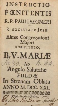 Instructio poenitentis R. P. Pauli Segneri è Societate Jesu Almae Congregationi Majori sub titulo : B. V. Mariæ ab Angelo Salutatae Fuldae in strenam oblata
