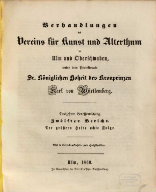 Verhandlungen des Vereins für Kunst und Alterthum in Ulm und Oberschwaben : unter dem Protektorate Sr. Königlichen Hoheit des Kronprinzen Karl von Württemberg. 12. 1860