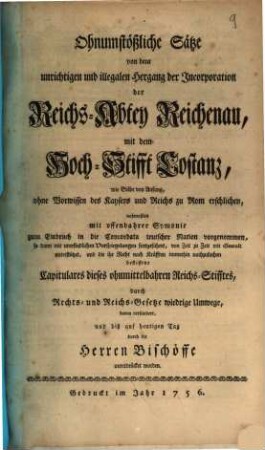 Ohnumstößliche Sätze von dem unrichtigen und illegalen Hergang der Incorporation der Reichs-Abtey Reichenau, mit dem Hochstifft Costanz, wie selbe von Anfang, ohne Vorwissen des Kaysers und Reichs zu Rom erschlichen ...