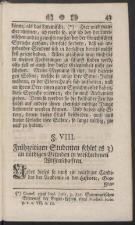 §. VIII. Frühzeitigen Studenten fehlet es 3) an nöthigen Gründen in verschiedenen Wissenschafften