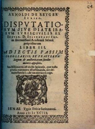 Arnoldi de Reyger disputationum sive diatribarum iuriscivilis ex instit. D. Iustiniani ... propositarum liber III.
