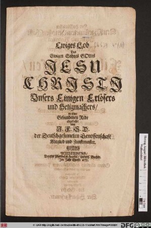 Ewiges Lob Des Ewigen Sohnes Gottes Jesu Christi Unsers Einigen Erlösers und Seligmachers/ [Dem Weltberuffenen Herrn/ Herrn Filip von Zesen/ Röm. Käys. Maj. Hoff-PfaltzGrafen/ Hochansehnlichen Ritter/ u.s.f. ...]
