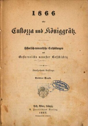 1866 oder Custozza und Königgrätz : Historisch-romantische Enthüllungen aus Oesterreichs neuester Geschichte. 3