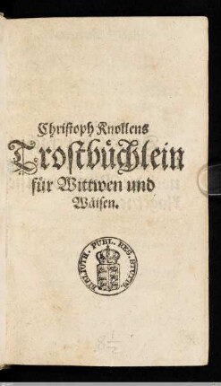 Witwen und Wäisen Trostbüchlein, Für hochbetrübte Witben und Wäisen, die im Elende und grossen Kummer stecken und leben : und allein bey dem Herrn Jesu Christo, ihrem himmlischen Bräutigam, Vater und Richter, Rath, Trost, Schutz , Hülffe und Rettung suchen müssen