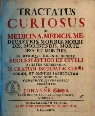 Tractatus curiosus de medicina, medicis, medicastris, morbis, morbidis, moribundis, morte ipsa et mortuis : in utroque dicendi genere ecclesiastico et civili utiliter adhibendus
