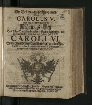 Die Oesterreichische Großmuth, Oder Carolus V. : Auf das Höchsterfreulichste Crönungs-Fest ... des Herrn Caroli VI., Röm. Kaysers ... in einem Musicalischen Schauspiele auf dem grossen Hamburgischen Theatro vorgestellet ...