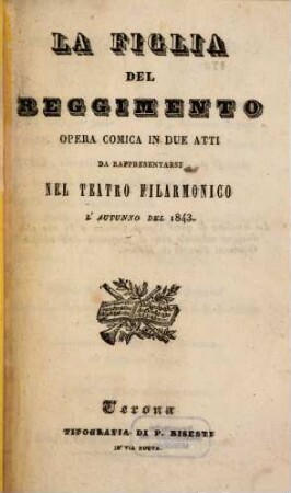 La figlia del reggimento : opera comica in due atti ; da rappresentarsi nel Teatro Filarmonico l'autunno del 1843