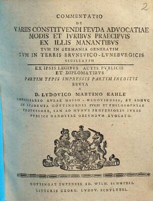 Commentatio De Variis Constitvendi Fevda Advocatiae Modis Et Ivribvs Praecipvis Ex Illis Manantibvs Tvm In Germania Generatim Tvm In Terris Brvnsvico-Lvnebvrgicis Sigillatim : Ex Ipsis Legibvs Actis Pvblicis Et Diplomatibvs Partim Typis Impressis Partim Ineditis Ervta